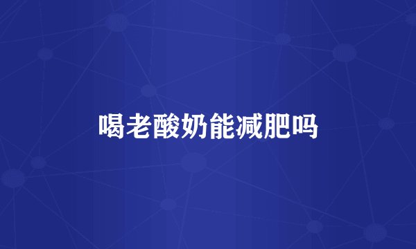 喝老酸奶能减肥吗