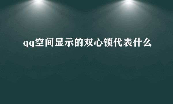 qq空间显示的双心锁代表什么