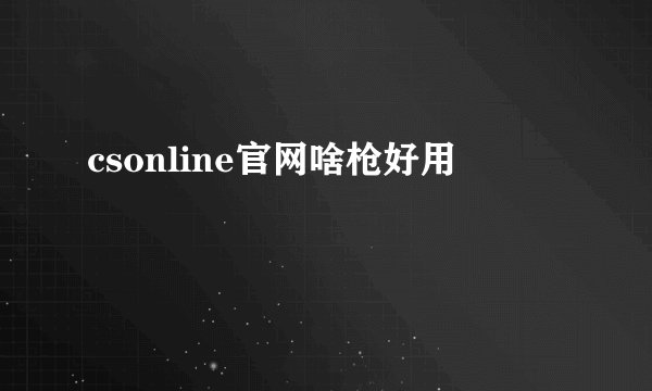 csonline官网啥枪好用