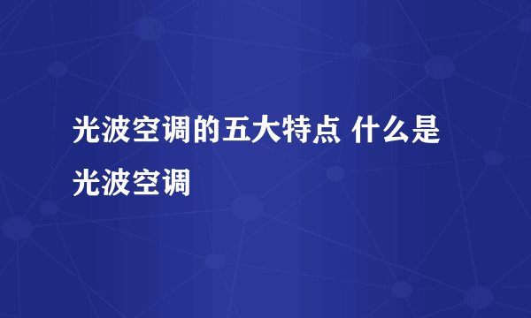 光波空调的五大特点 什么是光波空调