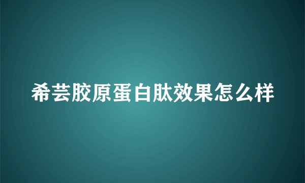 希芸胶原蛋白肽效果怎么样