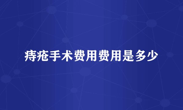 痔疮手术费用费用是多少