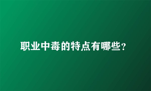 职业中毒的特点有哪些？