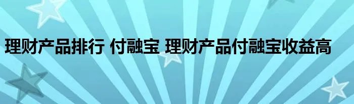 理财产品排行 付融宝 理财产品付融宝收益高