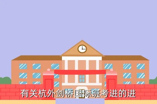 杭外剑桥班,杭外剑桥高中怎么样入学考试难不难