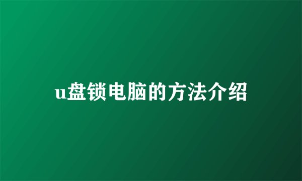 u盘锁电脑的方法介绍