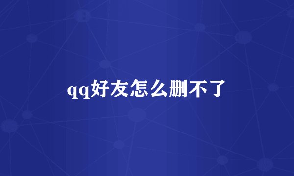 qq好友怎么删不了