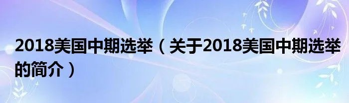 2018美国中期选举（关于2018美国中期选举的简介）