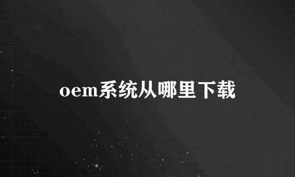 oem系统从哪里下载