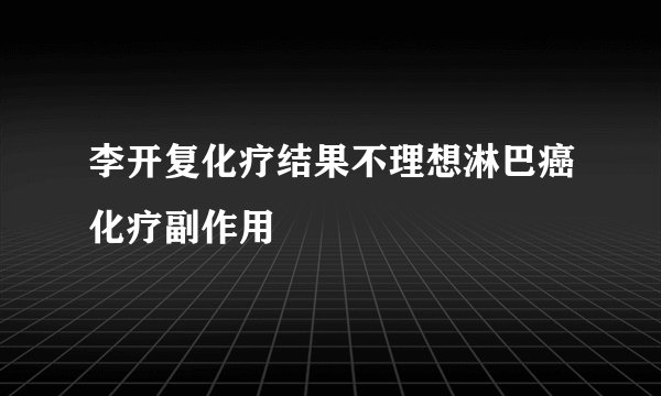 李开复化疗结果不理想淋巴癌化疗副作用