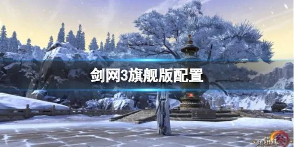 《剑网3旗舰版》配置要求推荐一览