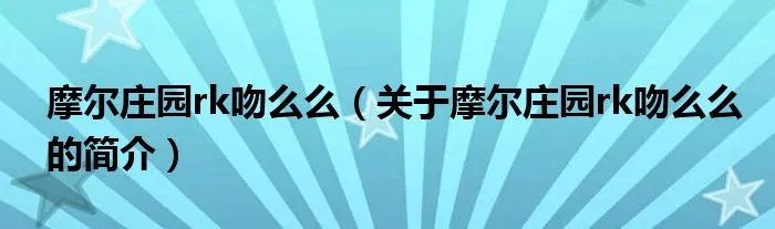 摩尔庄园rk吻么么（关于摩尔庄园rk吻么么的简介）
