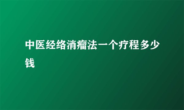 中医经络消瘤法一个疗程多少钱