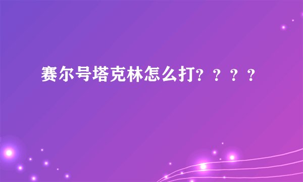 赛尔号塔克林怎么打？？？？