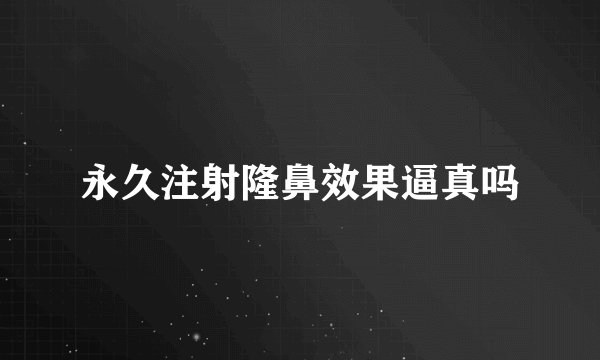 永久注射隆鼻效果逼真吗