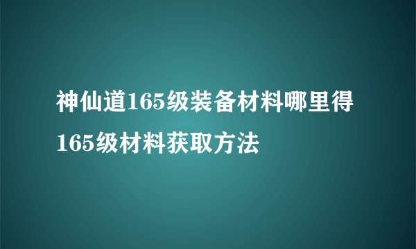 神仙道165级装备材料哪里得 165级材料获取方法