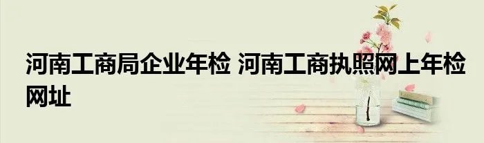 河南工商局企业年检 河南工商执照网上年检网址