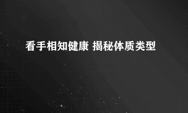 看手相知健康 揭秘体质类型