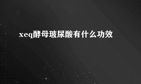 xeq酵母玻尿酸有什么功效