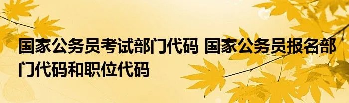 国家公务员考试部门代码 国家公务员报名部门代码和职位代码
