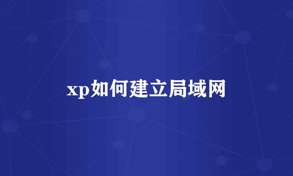xp如何建立局域网