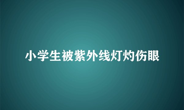 小学生被紫外线灯灼伤眼