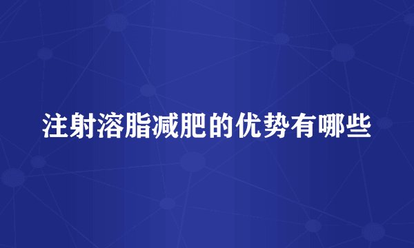注射溶脂减肥的优势有哪些