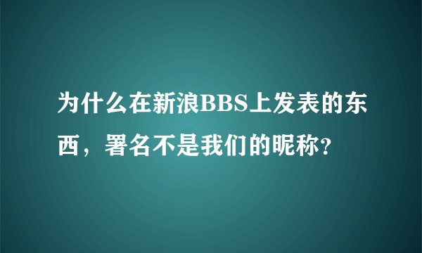 为什么在新浪BBS上发表的东西，署名不是我们的昵称？