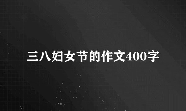 三八妇女节的作文400字