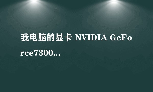我电脑的显卡 NVIDIA GeForce7300LE 什么意思?