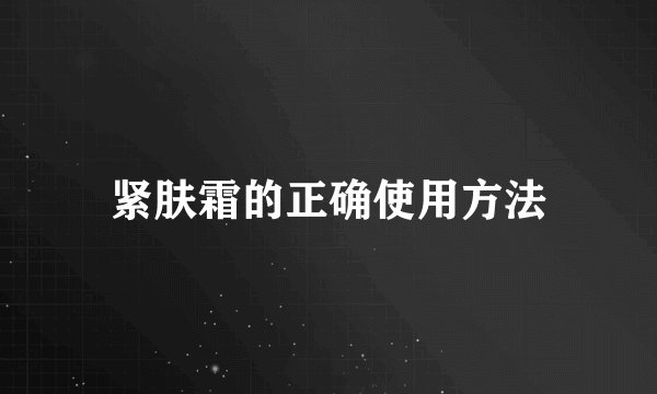 紧肤霜的正确使用方法