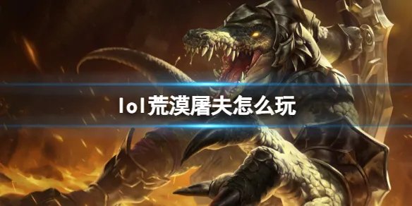 《英雄联盟》荒漠屠夫玩法攻略