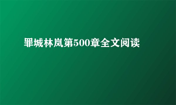 罪城林岚第500章全文阅读