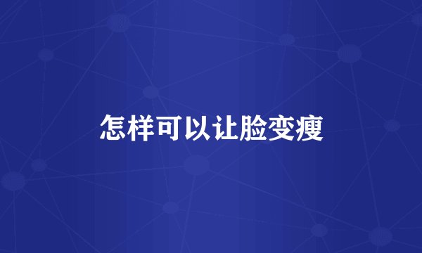 怎样可以让脸变瘦