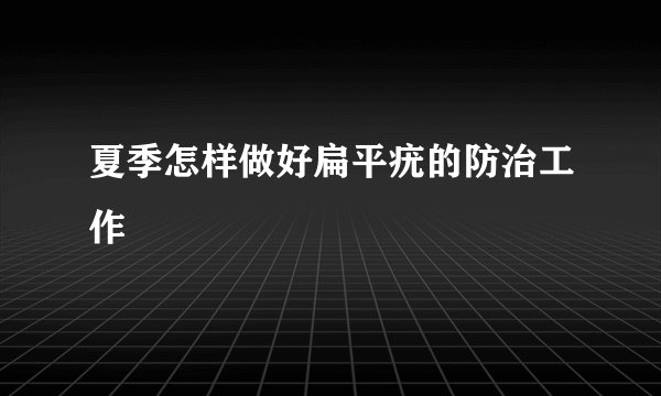夏季怎样做好扁平疣的防治工作