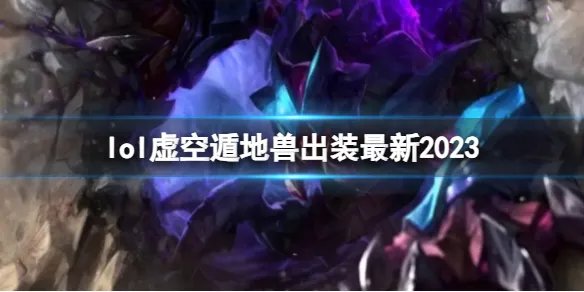 《英雄联盟》虚空遁地兽最新出装攻略