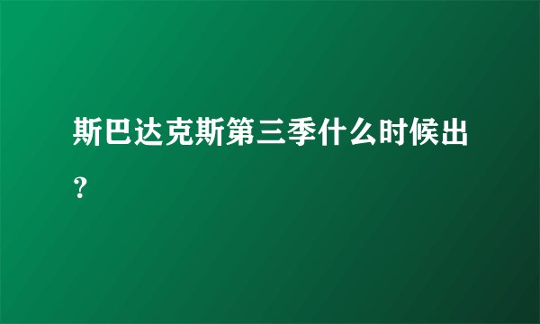 斯巴达克斯第三季什么时候出？