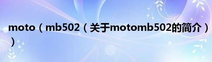 moto（mb502（关于motomb502的简介））
