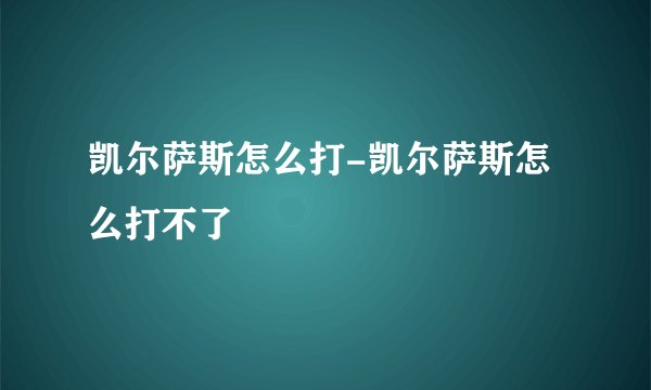 凯尔萨斯怎么打-凯尔萨斯怎么打不了