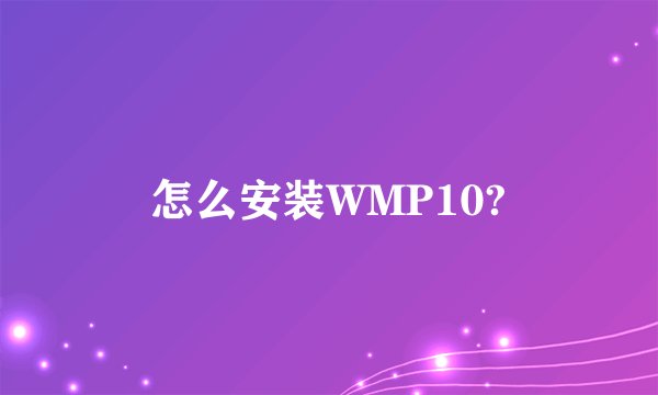 怎么安装WMP10?