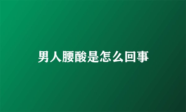 男人腰酸是怎么回事