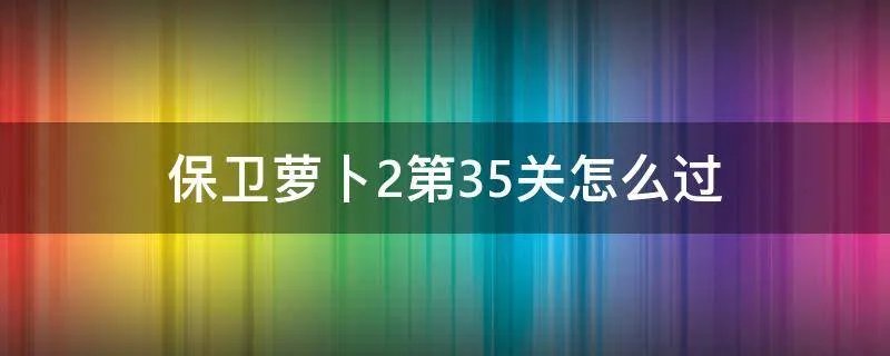 保卫萝卜2第35关怎么过