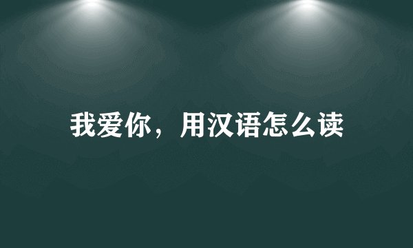 我爱你，用汉语怎么读