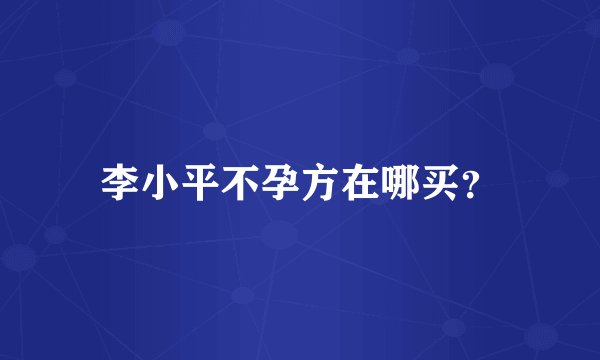 李小平不孕方在哪买？