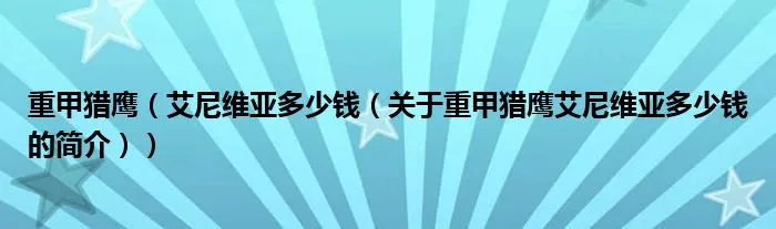 重甲猎鹰（艾尼维亚多少钱（关于重甲猎鹰艾尼维亚多少钱的简介））