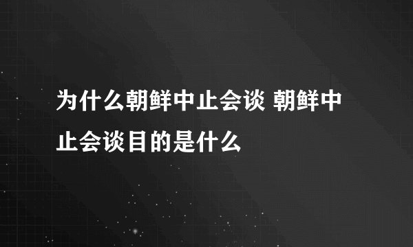 为什么朝鲜中止会谈 朝鲜中止会谈目的是什么