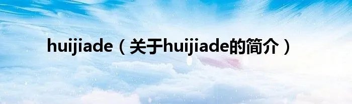 huijiade（关于huijiade的简介）