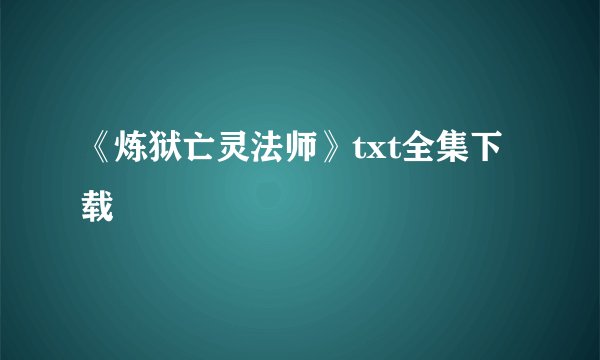 《炼狱亡灵法师》txt全集下载