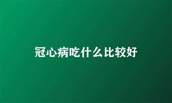 冠心病吃什么比较好