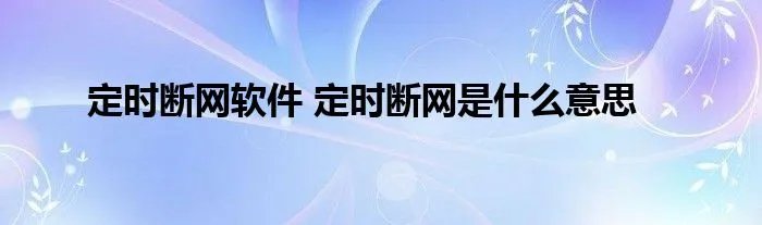 定时断网软件 定时断网是什么意思